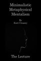 Minimalistic Metaphysical Mentalism Lecture by Scott Creasey